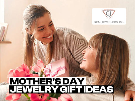 Mother’s Day Jewelry Gift Ideas 